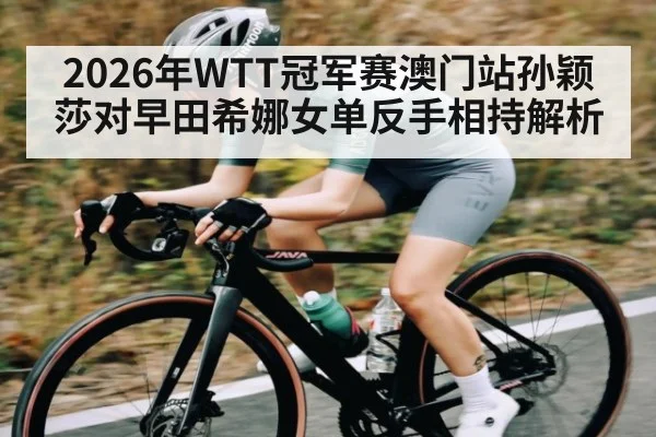 2026年WTT冠军赛澳门站孙颖莎对早田希娜女单反手相持解析
